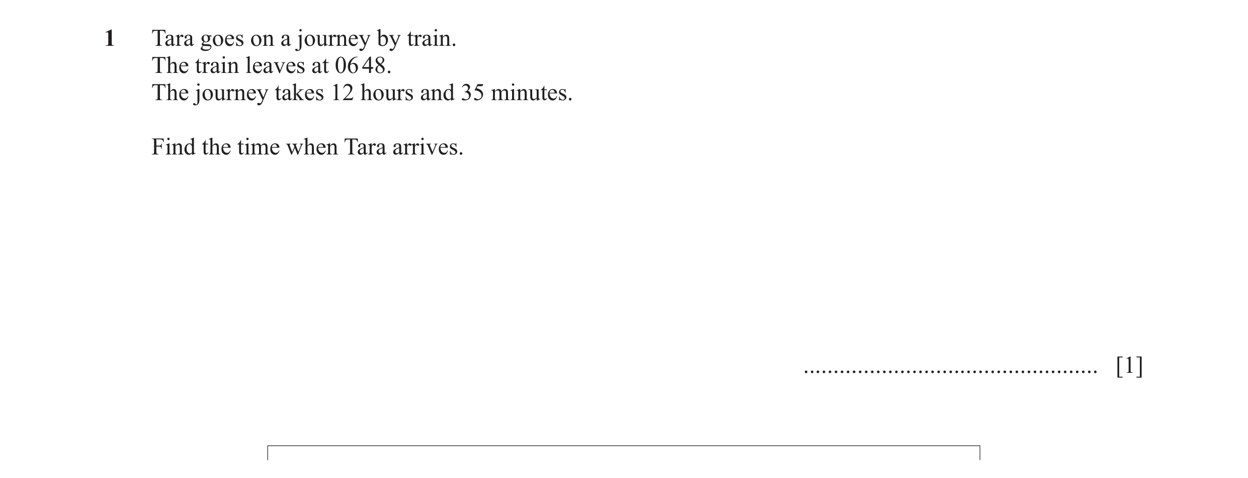 Question 30: Tara goes on a journey by train. The train leaves at 06 48. The journey takes 12 hours and 35 minutes. Find the time when Tara arrives. ...…