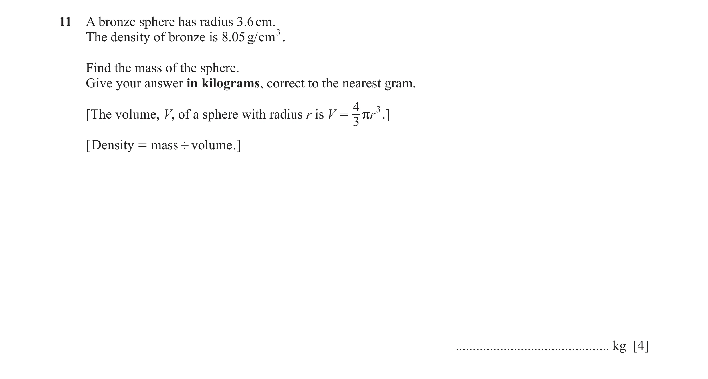Question 32: A bronze sphere has radius 3.6 cm. The density of bronze is 8.05 g/cm3. Find the mass of the sphere. Give your answer in kilograms, correct…