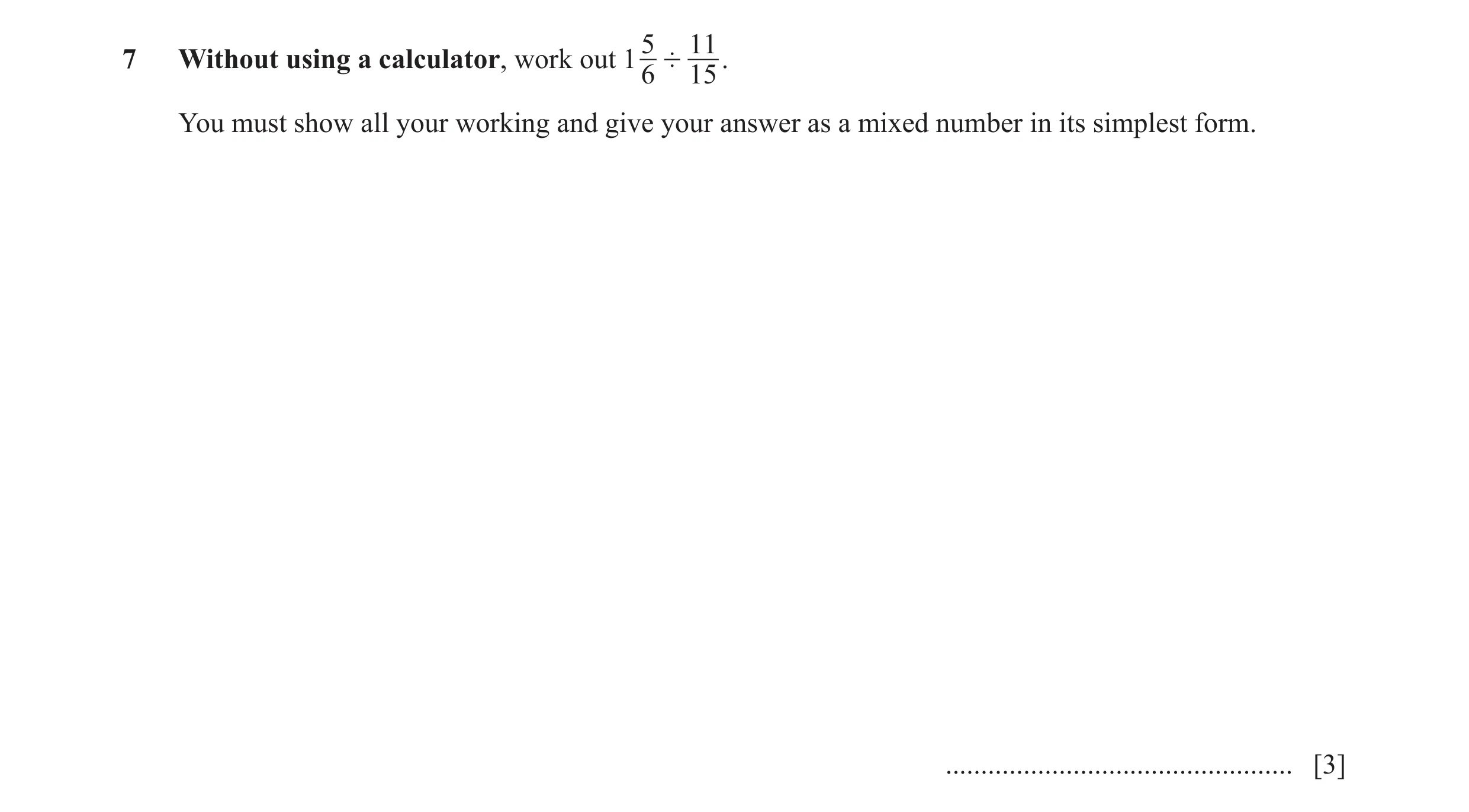 Question 101: 117 Without using a calculator, work out 1 ' . 6 15 You must show all your working and give your answer as a mixed number in its simplest f…