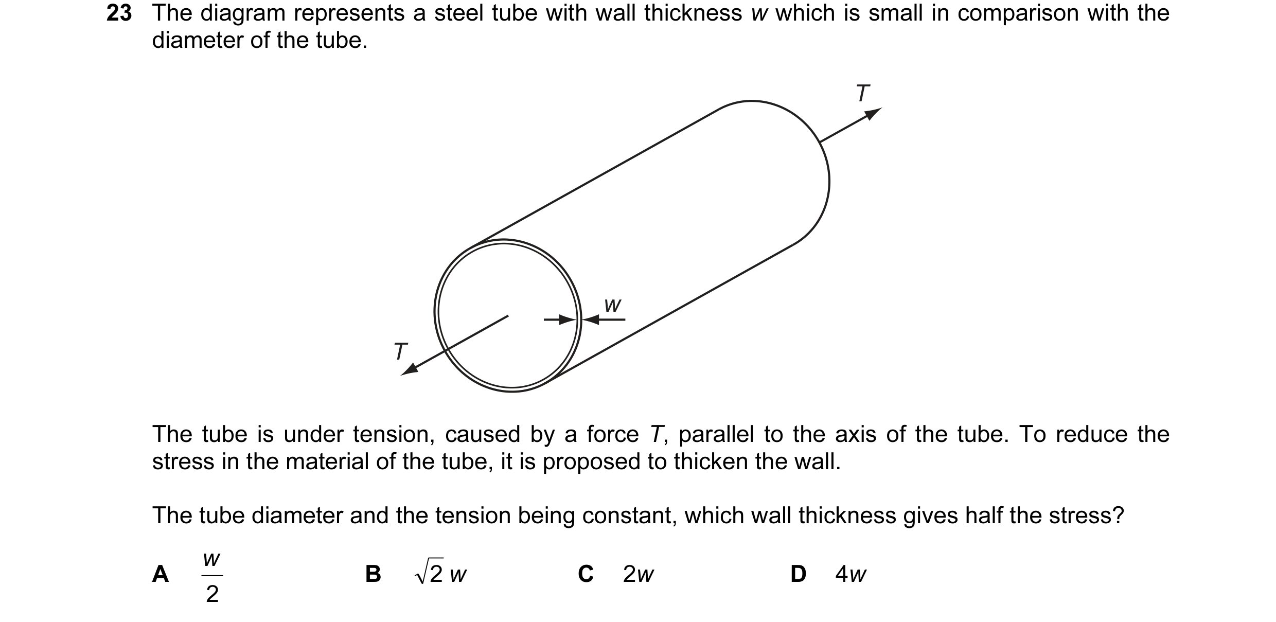 Question 50: The diagram represents a steel tube with wall thickness w which is small in comparison with the diameter of the tube. T w T The tube is und…