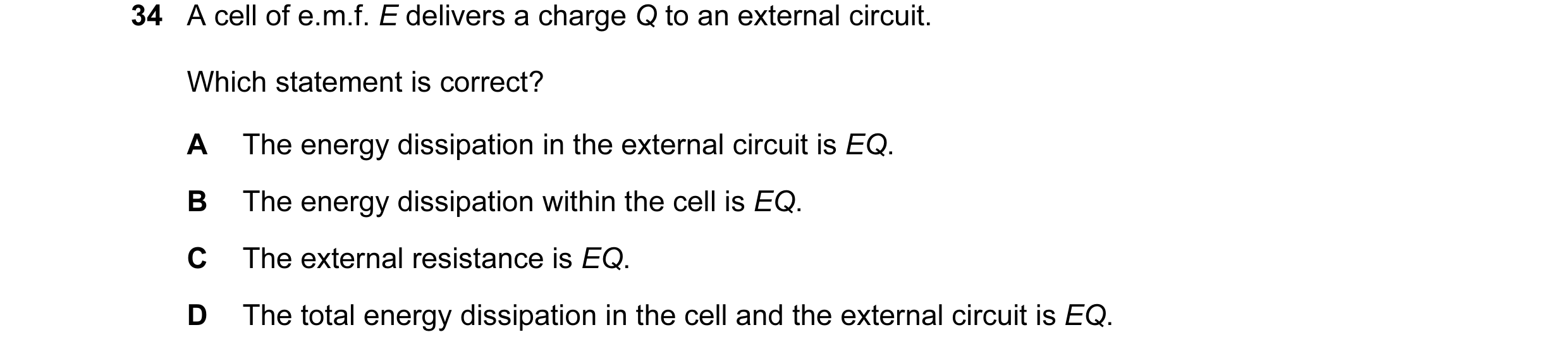 Question 73: A cell of e.m.f. E delivers a charge Q to an external circuit. Which statement is correct? A The energy dissipation in the external circuit…