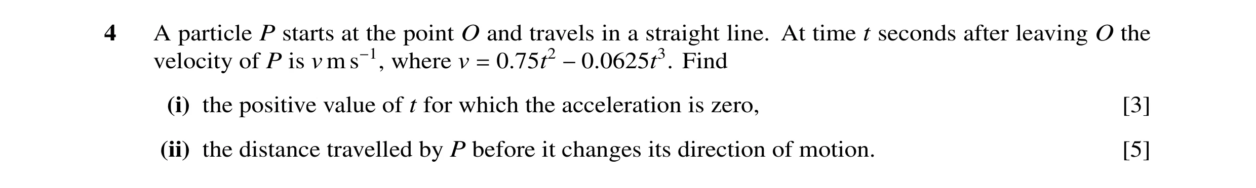 Question 74: A particle P starts at the point O and travels in a straight line. At time t seconds after leaving O the velocity of P is v m s−1, where v …