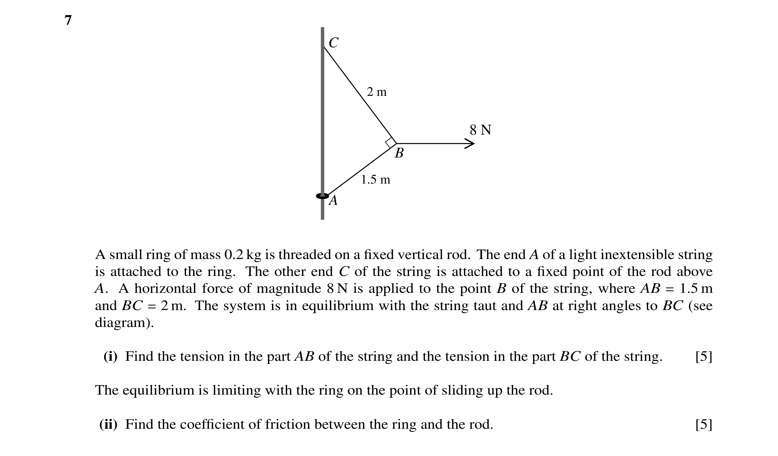 Question 47: C 2 m 8 N B 1.5 m A A small ring of mass 0.2 kg is threaded on a ﬁxed vertical rod. The end A of a light inextensible string is attached to…