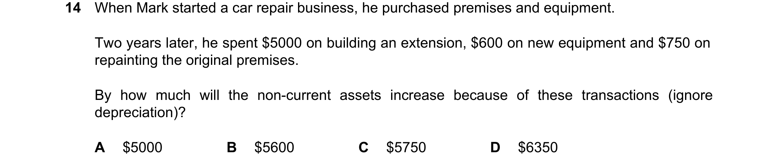 Question 25: When Mark started a car repair business, he purchased premises and equipment. Two years later, he spent $5000 on building an extension, $60…