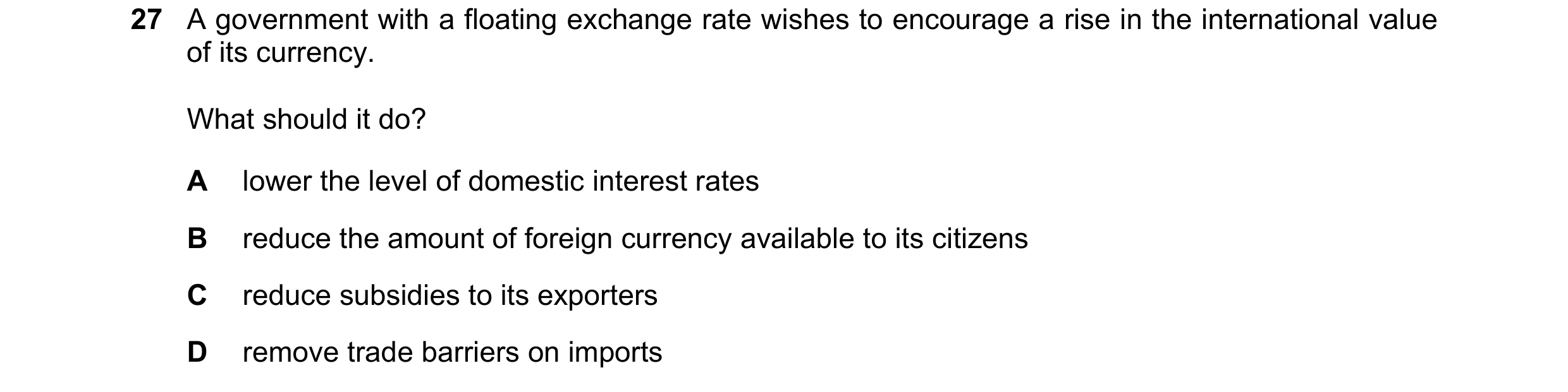 Question 52: A government with a floating exchange rate wishes to encourage a rise in the international value of its currency. What should it do? A lowe…