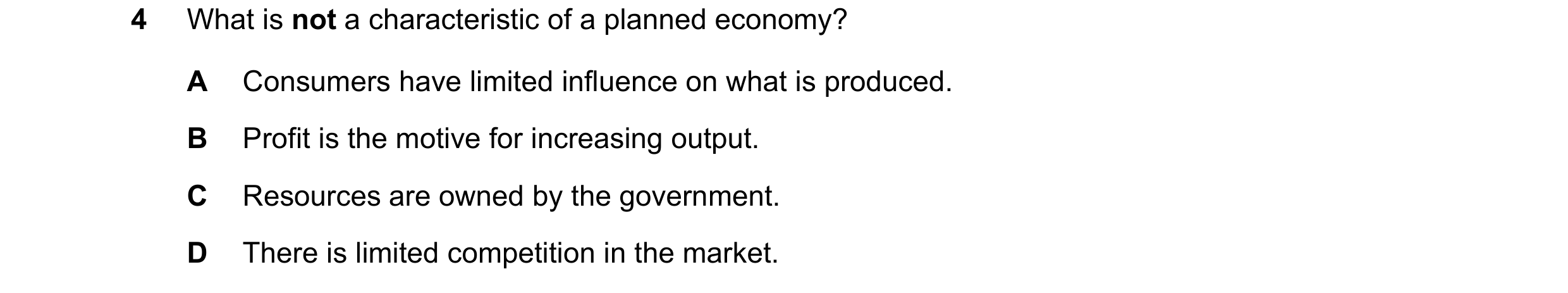 Question 88: What is not a characteristic of a planned economy? A Consumers have limited influence on what is produced. B Profit is the motive for incre…