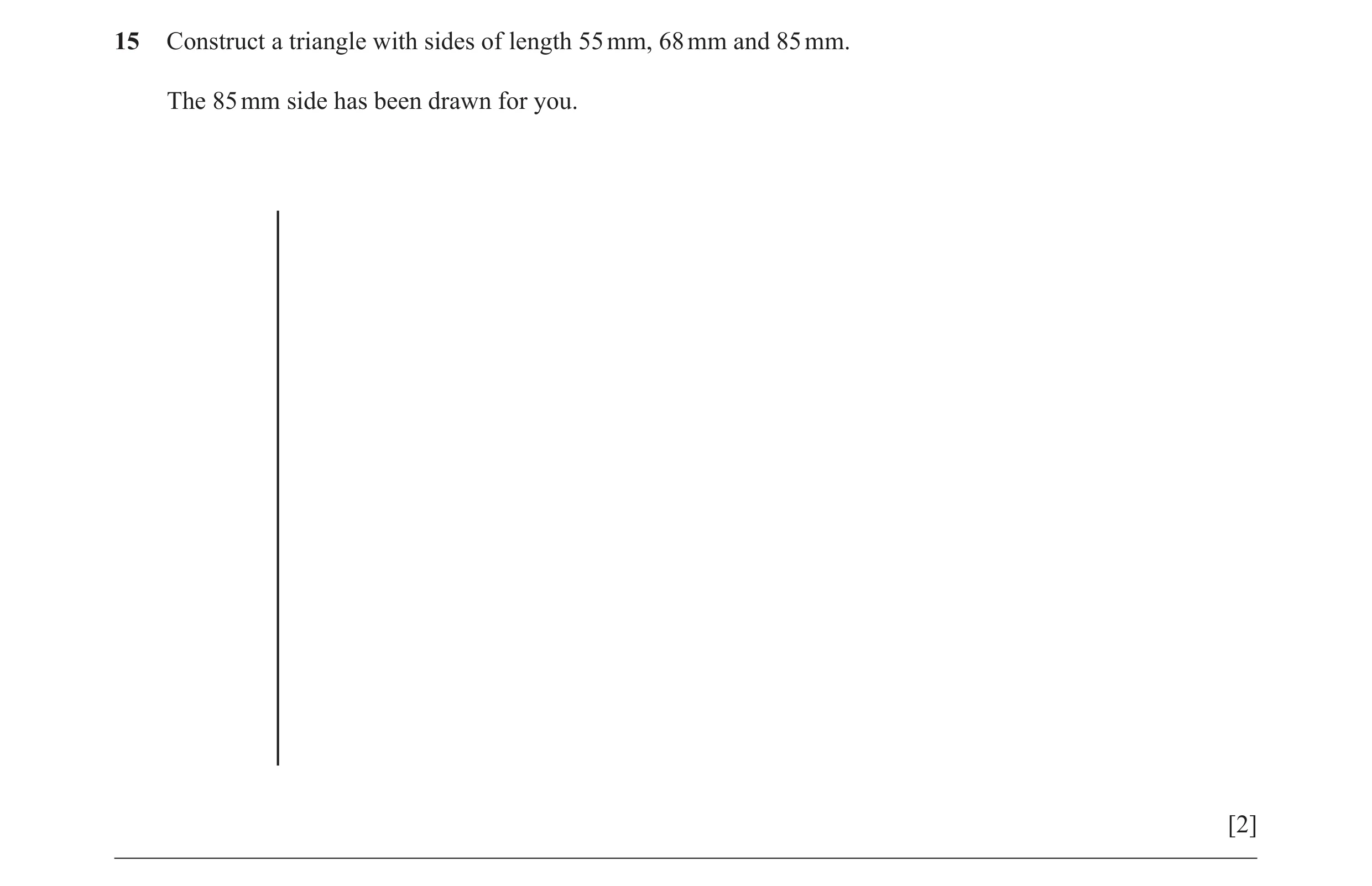 Question 16: Construct a triangle with sides of length 55 mm, 68 mm and 85 mm. The 85 mm side has been drawn for you. [2]