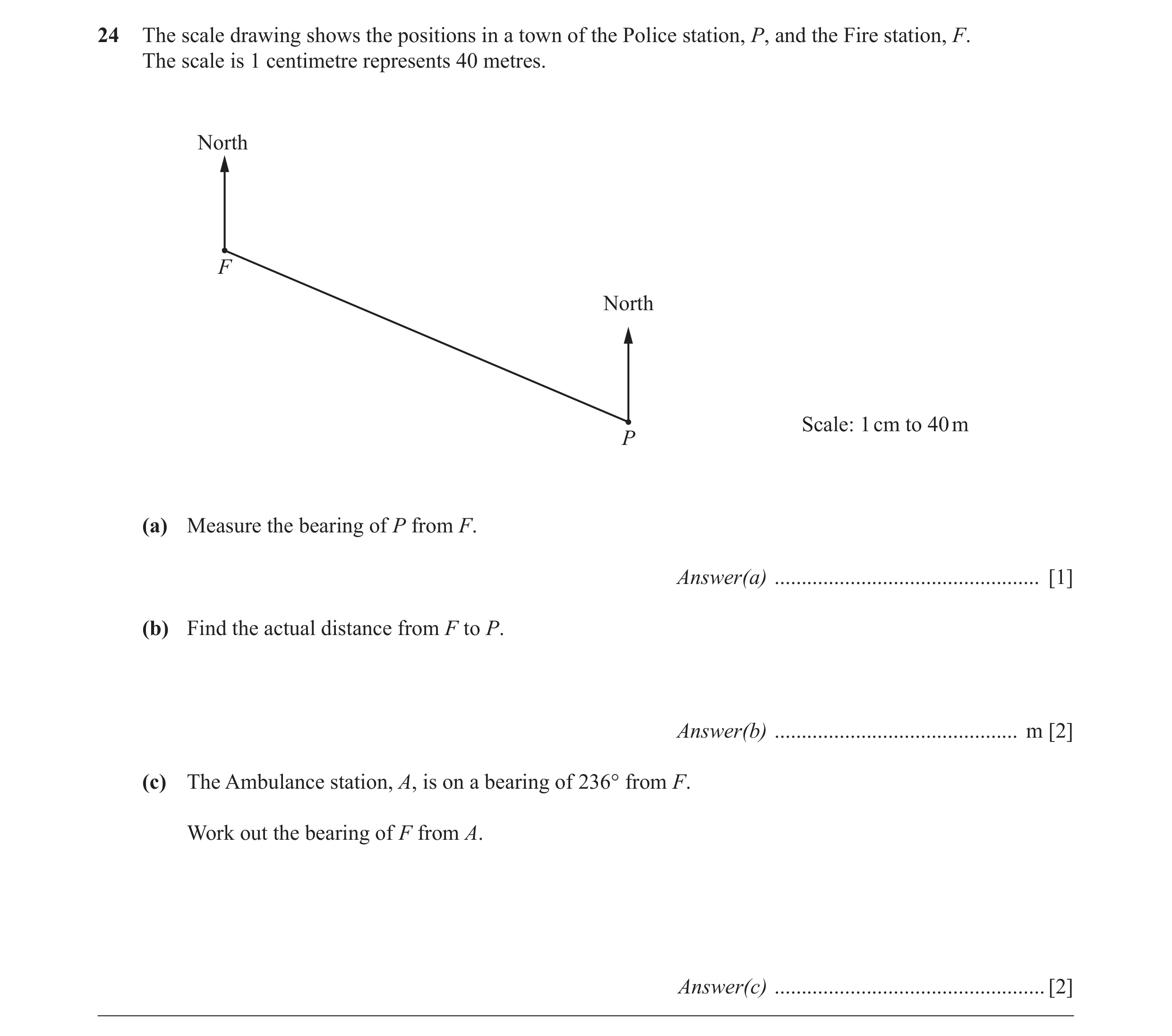 Question 7: The scale drawing shows the positions in a town of the Police station, P, and the Fire station, F. The scale is 1 centimetre represents 40 …