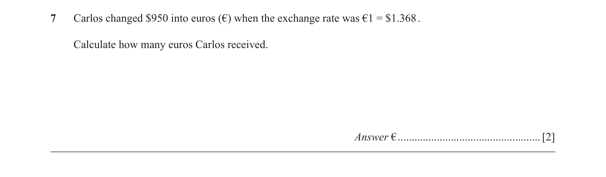 Question 64: Carlos changed $950 into euros (€) when the exchange rate was €1 = $1.368 . Calculate how many euros Carlos received. Answer € ............…