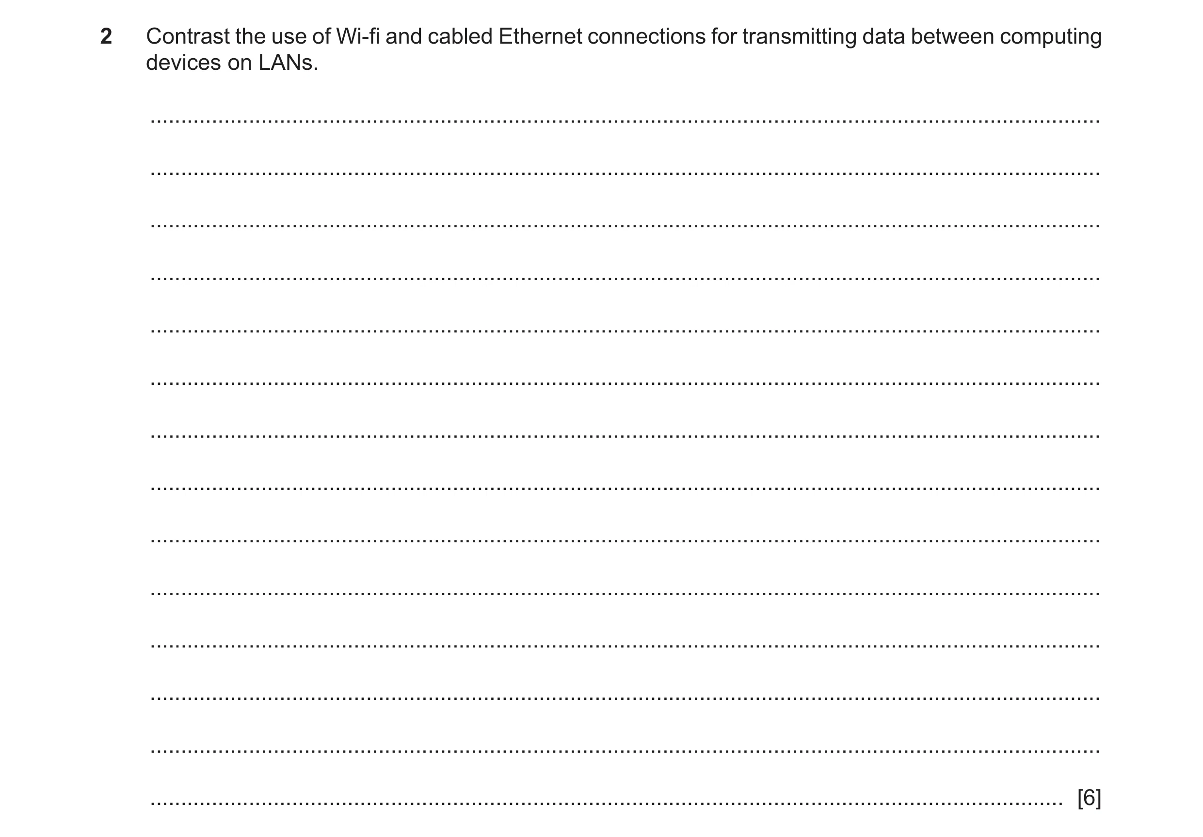 Question 17: Contrast the use of Wi-fi and cabled Ethernet connections for transmitting data between computing devices on LANs. ........................…