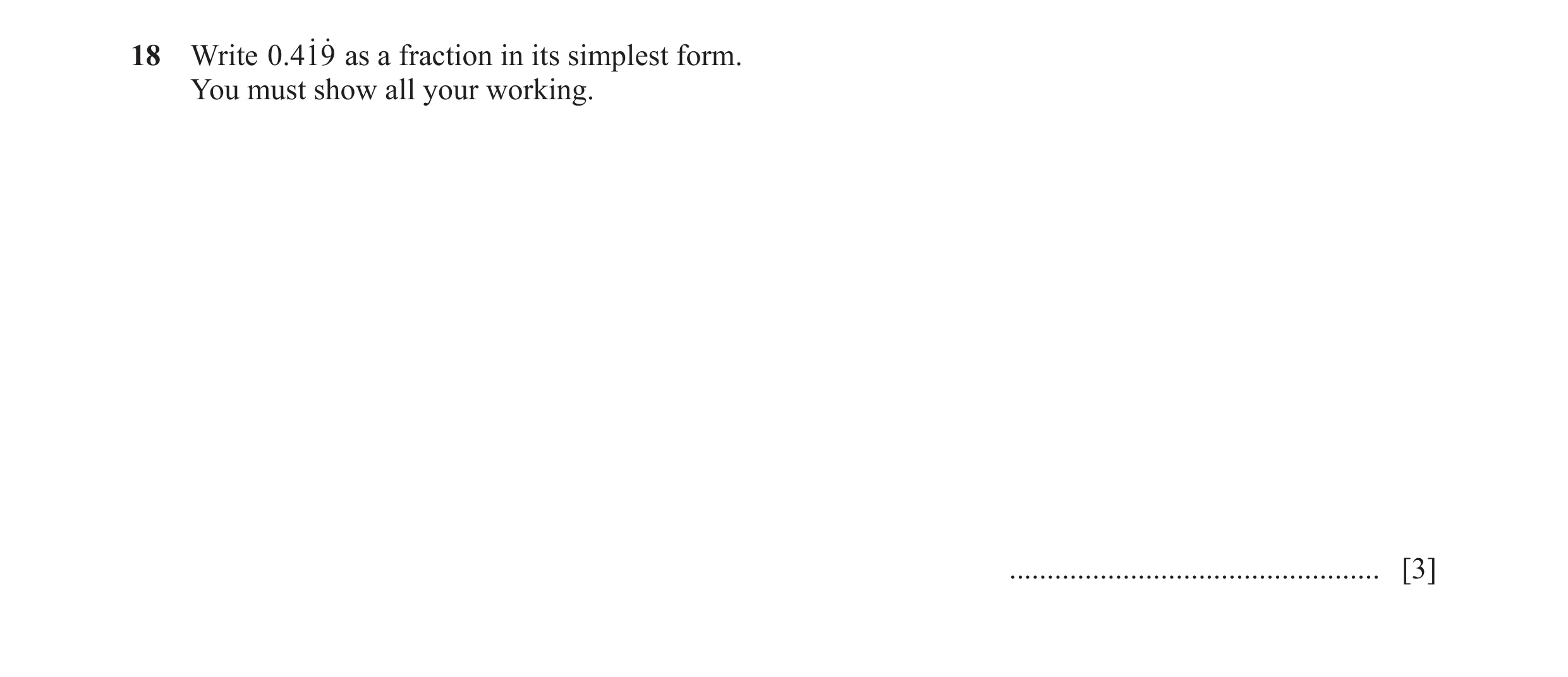 Question 92: Write .0419o o as a fraction in its simplest form. You must show all your working. ................................................. [3]