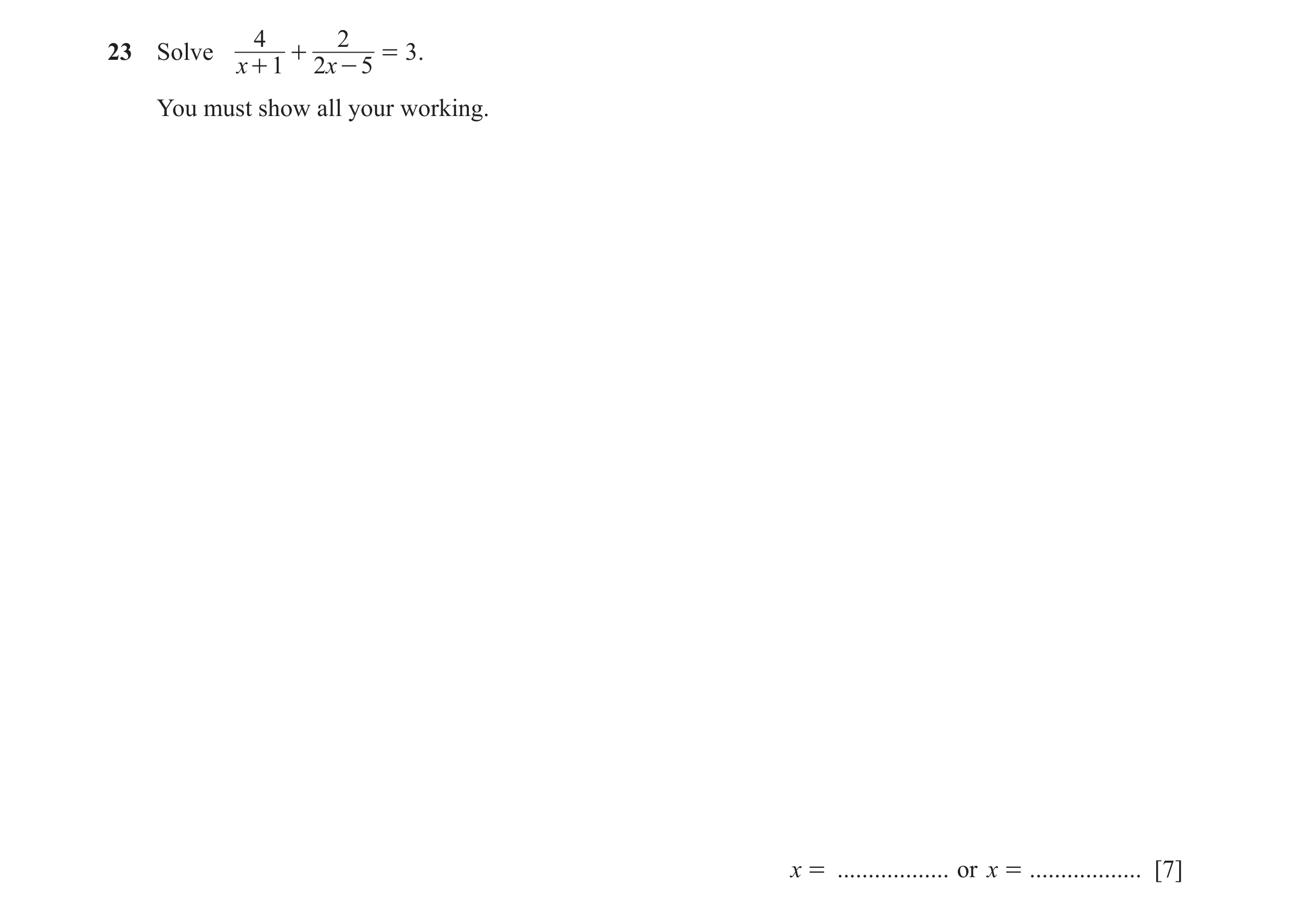 Question 117: 223 Solve + = 3 . x + 1 2x - 5 You must show all your working. x = .................. or x = .................. [7]