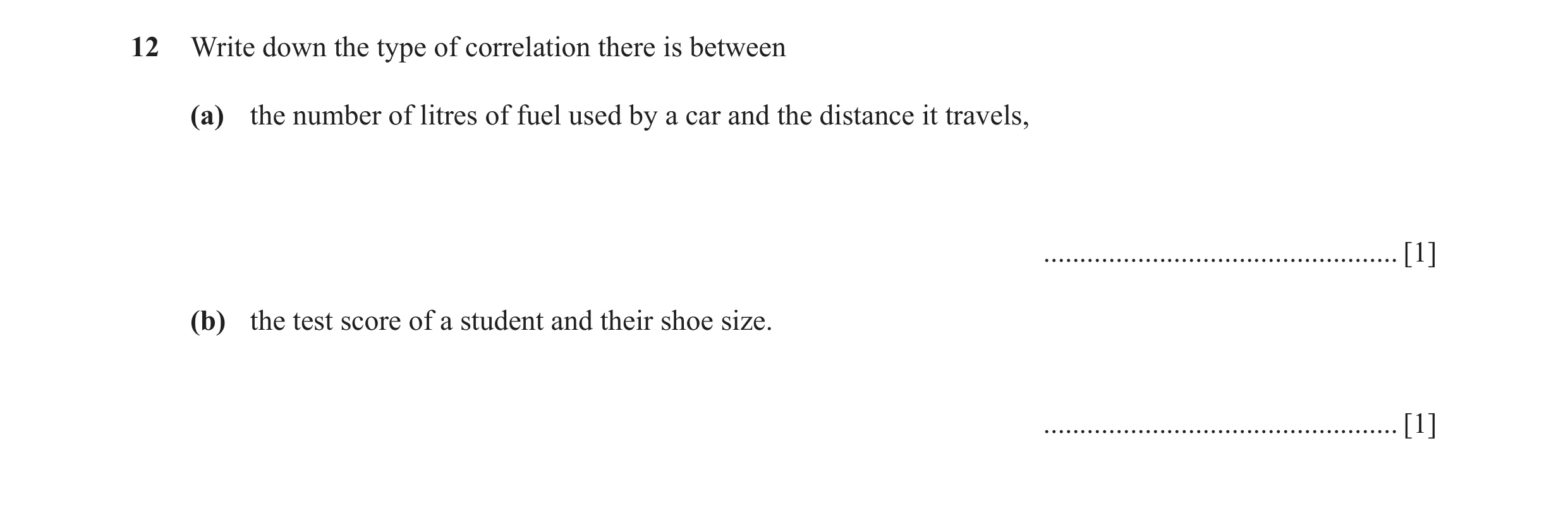 Question 14: Write down the type of correlation there is between (a) the number of litres of fuel used by a car and the distance it travels, ...........…
