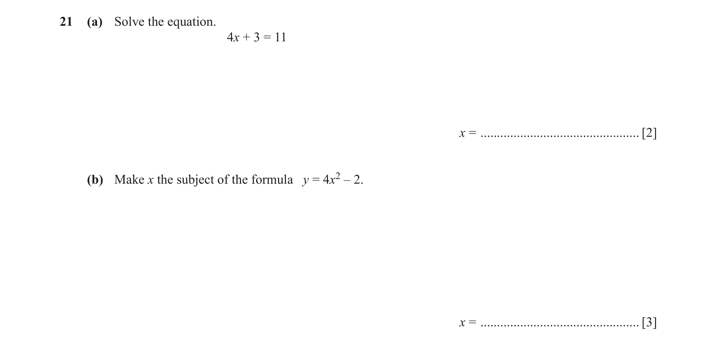Question 59: (a) Solve the equation. 4x + 3 = 11 x = ................................................ [2] (b) Make x the subject of the formula y = 4x2 …