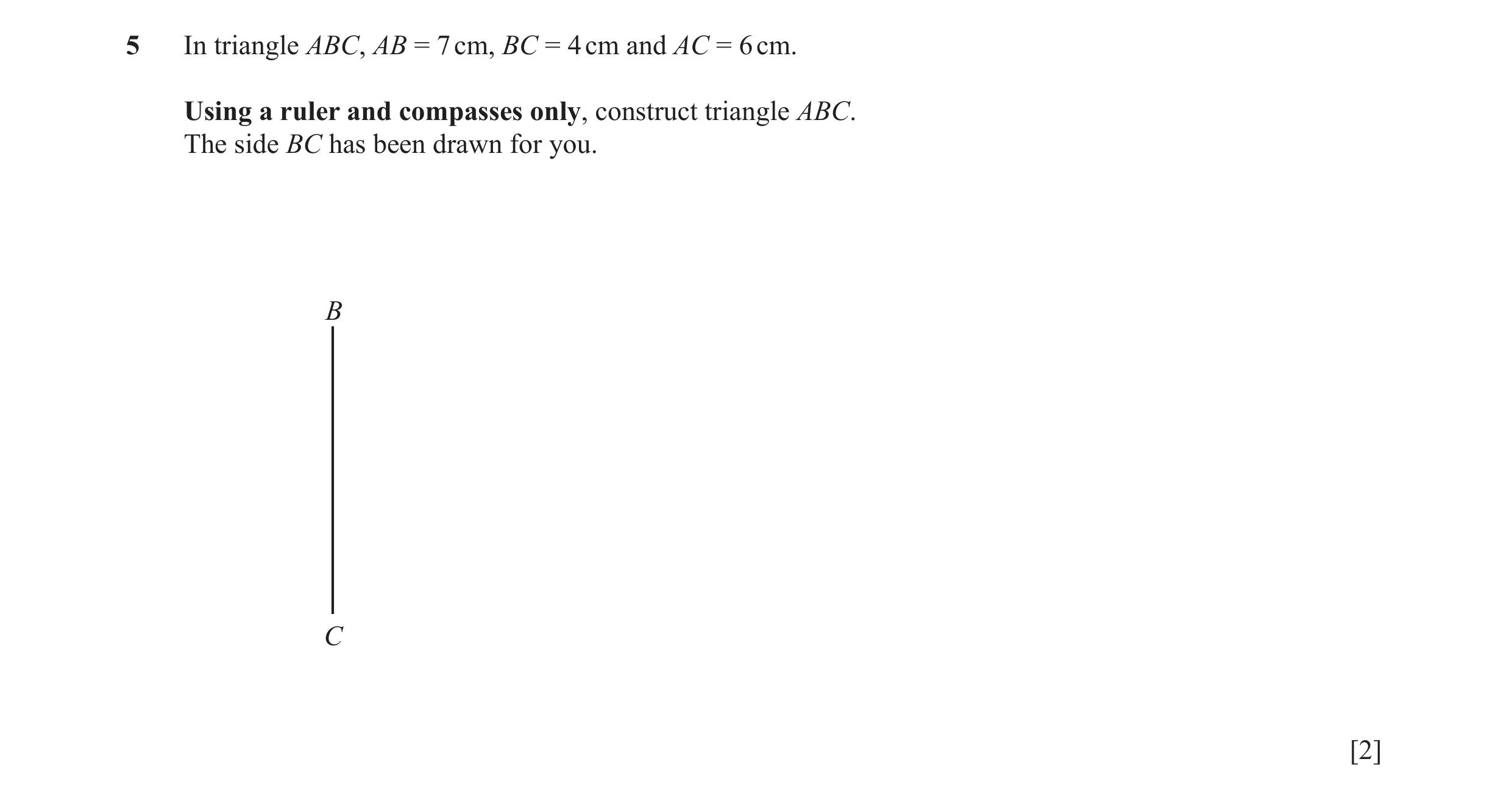 Question 20: In triangle ABC, AB = 7 cm, BC = 4 cm and AC = 6 cm. Using a ruler and compasses only, construct triangle ABC. The side BC has been drawn f…
