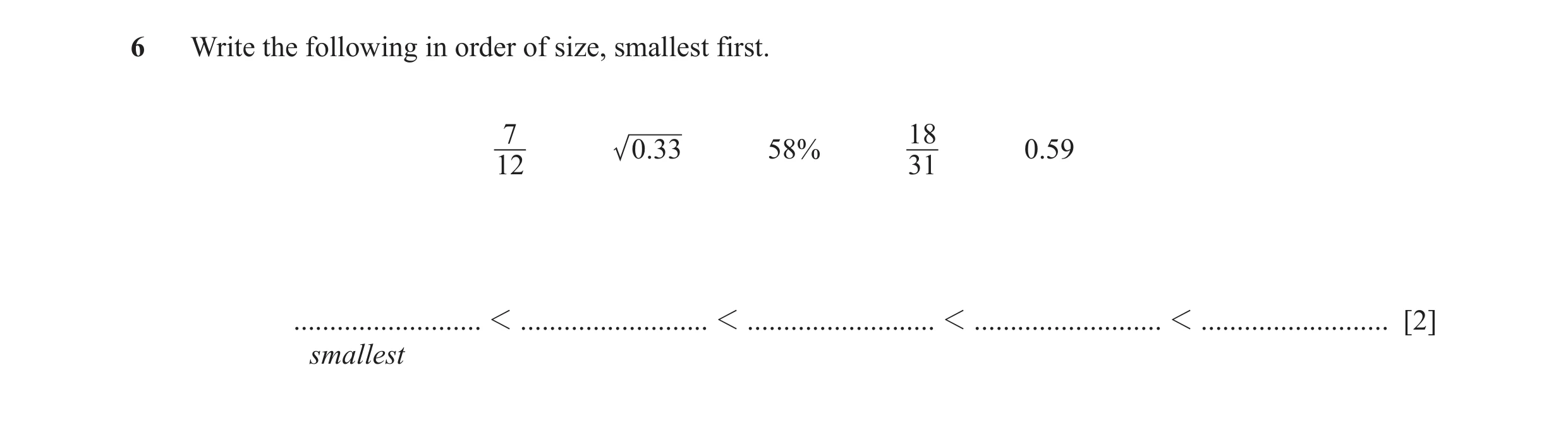 Question 21: Write the following in order of size, smallest first. 7 18 0.33 58% 0 .59 12 31 .......................... 1 .......................... 1 .…