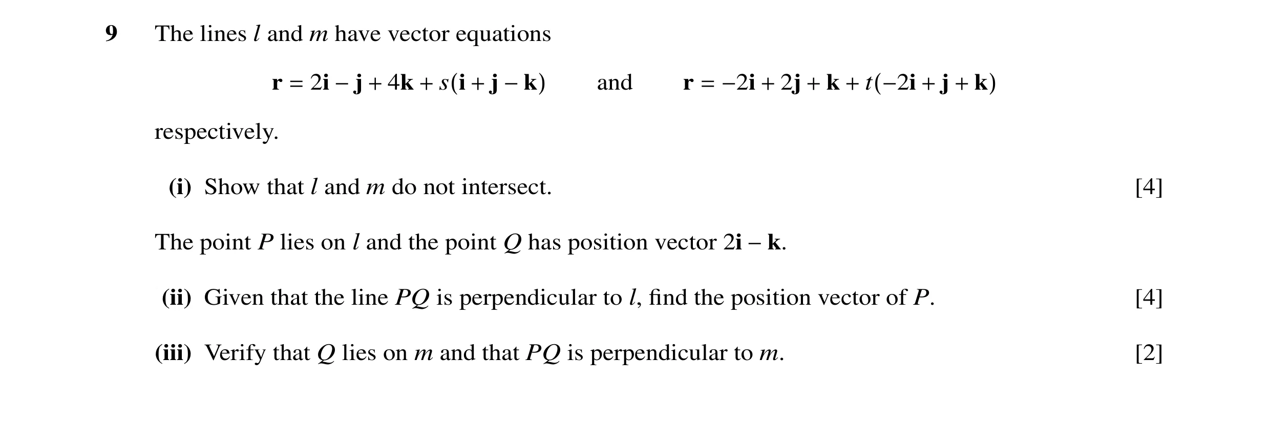 Question 1: The lines l and m have vector equations r = 2i −j + 4k + s(i + j −k) and r = −2i + 2j + k + t(−2i + j + k) respectively. (i) Show that l an…