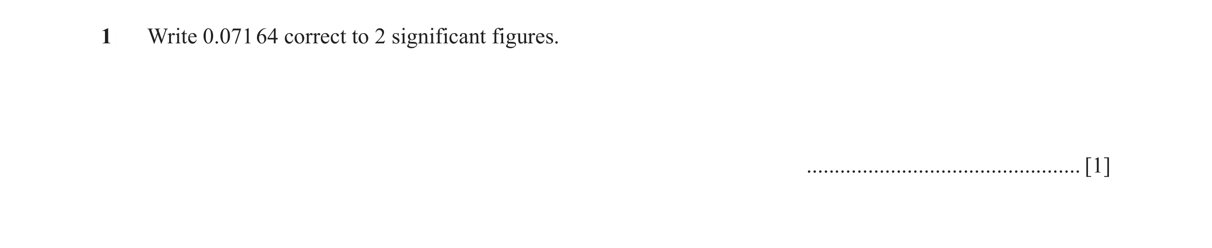 Question 58: Write 0.071 64 correct to 2 significant figures. ................................................. [1]