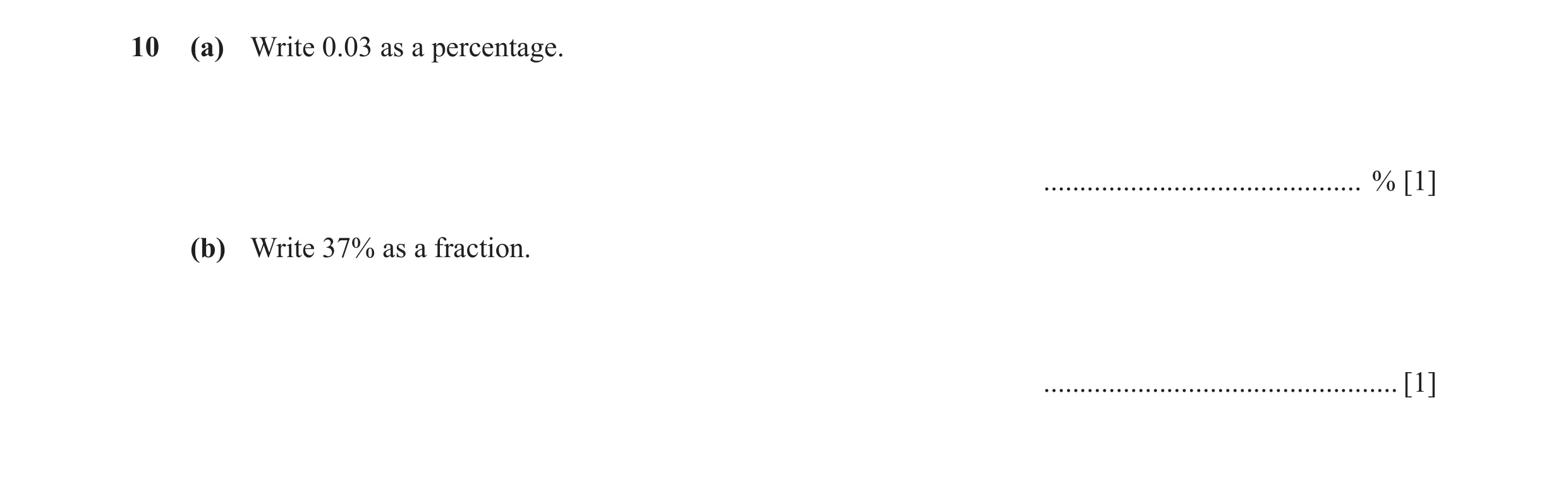 Question 75: (a) Write 0.03 as a percentage. ............................................ % [1] (b) Write 37% as a fraction. ...........................…