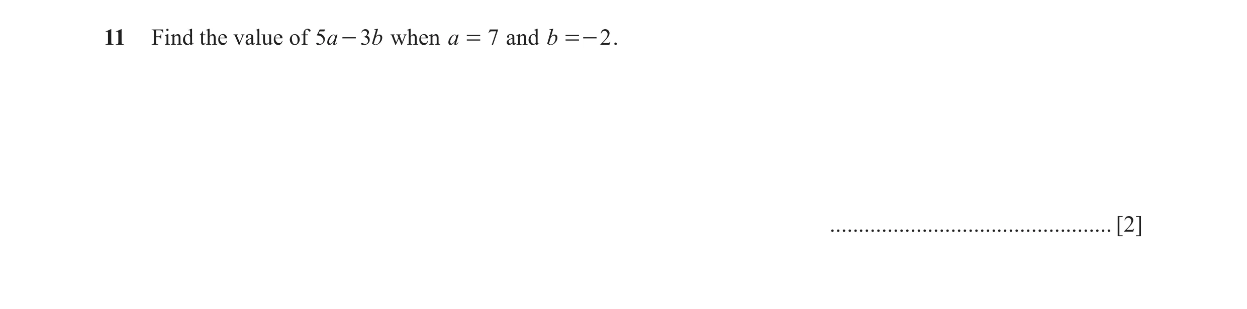 Question 76: Find the value of 5a - 3b when a = 7 and b =- 2 . ................................................. [2]