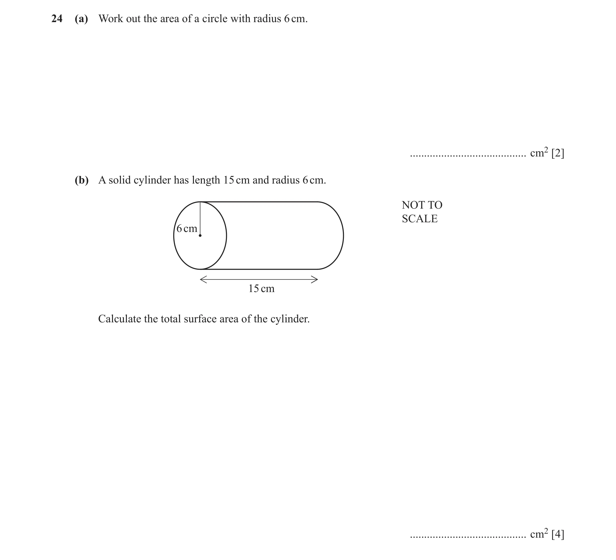Question 35: (a) Work out the area of a circle with radius 6 cm. ......................................... cm2 [2] (b) A solid cylinder has length 15 cm…