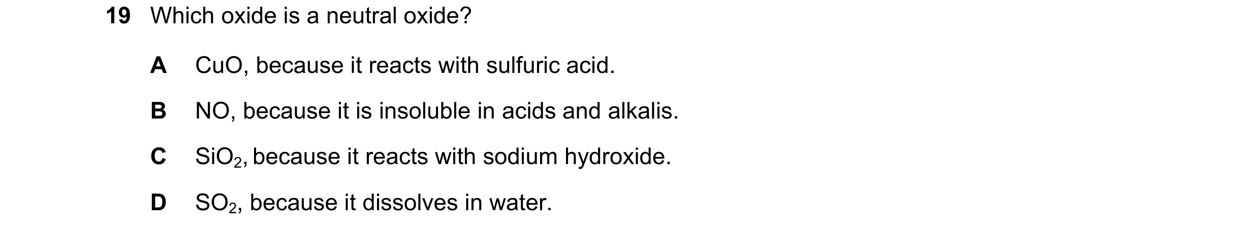 Question 12: Which oxide is a neutral oxide? A CuO, because it reacts with sulfuric acid. B NO, because it is insoluble in acids and alkalis. C SiO2, be…