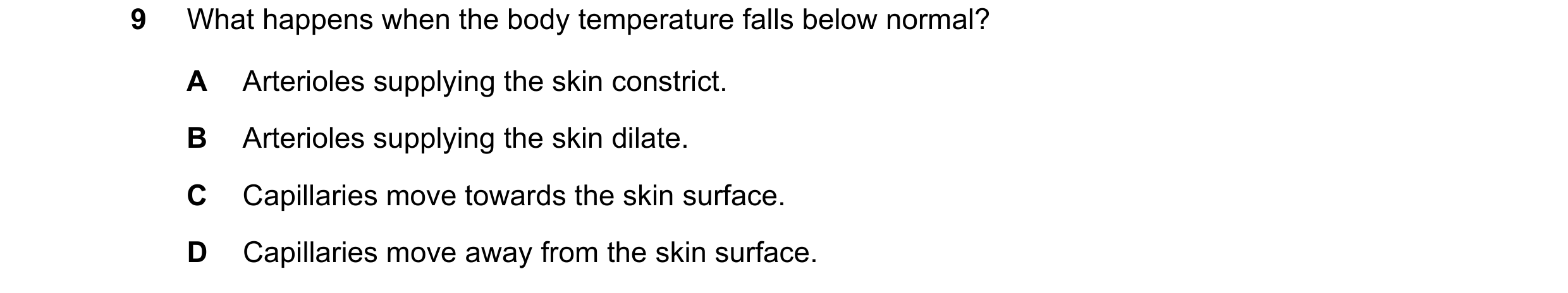 Question 13: What happens when the body temperature falls below normal? A Arterioles supplying the skin constrict. B Arterioles supplying the skin dilat…