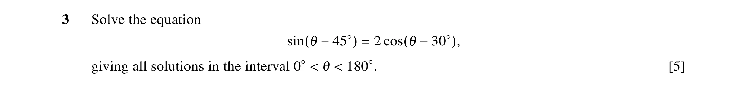 Question 33: Solve the equation 2 sin(θ + 45◦) = cos(θ −30◦), θ [5] giving all solutions in the interval 0◦< < 180◦.