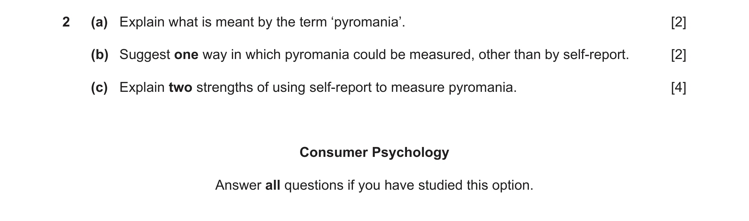 Question 38: (a) Explain what is meant by the term ‘pyromania’. [2] (b) Suggest one way in which pyromania could be measured, other than by self-report.…