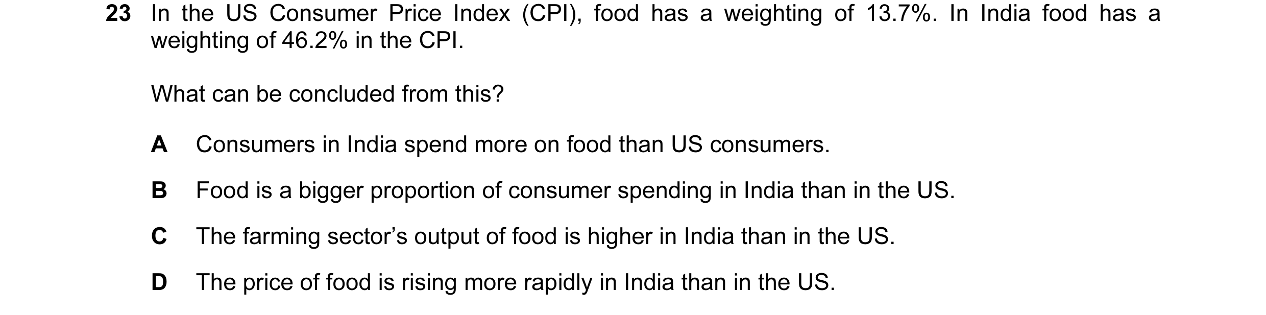 Question 64: In the US Consumer Price Index (CPI), food has a weighting of 13.7%. In India food has a weighting of 46.2% in the CPI. What can be conclud…