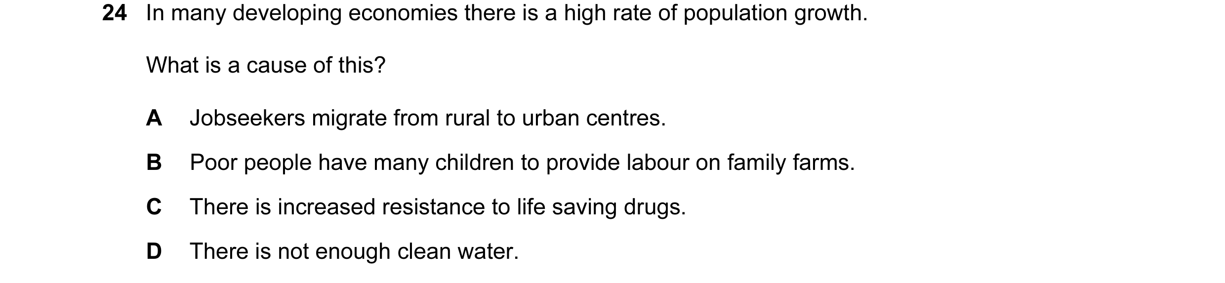 Question 56: In many developing economies there is a high rate of population growth. What is a cause of this? A Jobseekers migrate from rural to urban c…