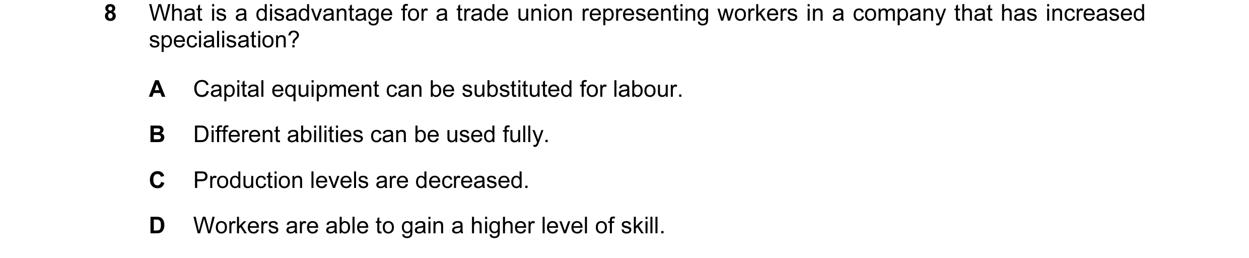 Question 29: What is a disadvantage for a trade union representing workers in a company that has increased specialisation? A Capital equipment can be su…