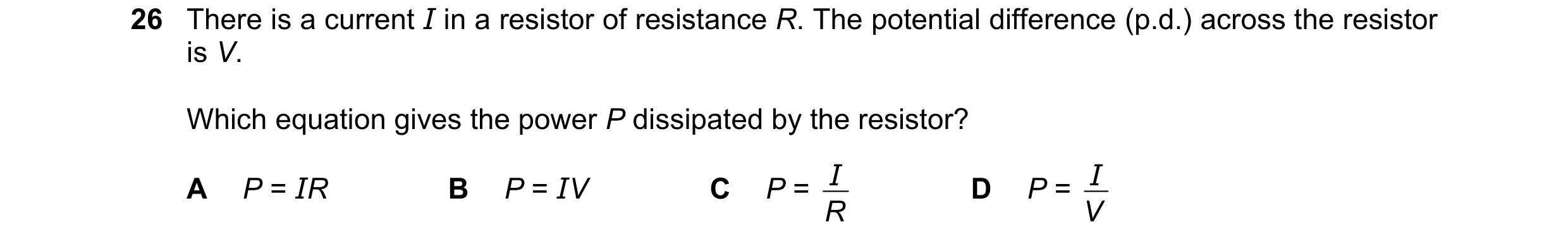 Question 75: There is a current I in a resistor of resistance R. The potential difference (p.d.) across the resistor is V. Which equation gives the powe…