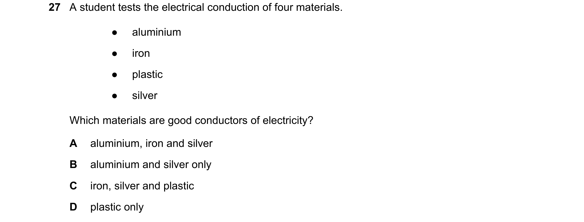Question 76: A student tests the electrical conduction of four materials. ● aluminium ● iron ● plastic ● silver Which materials are good conductors of e…
