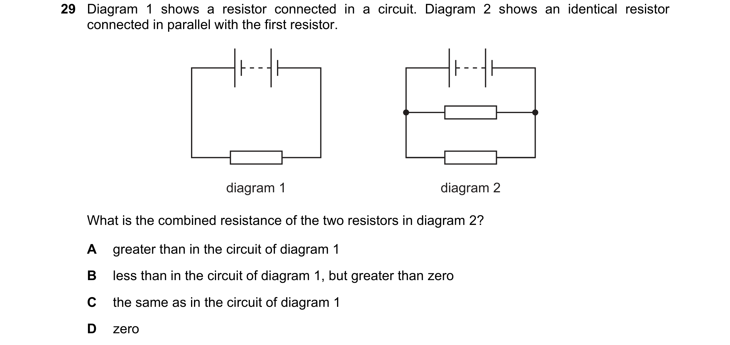 Question 78: Diagram 1 shows a resistor connected in a circuit. Diagram 2 shows an identical resistor connected in parallel with the first resistor. dia…