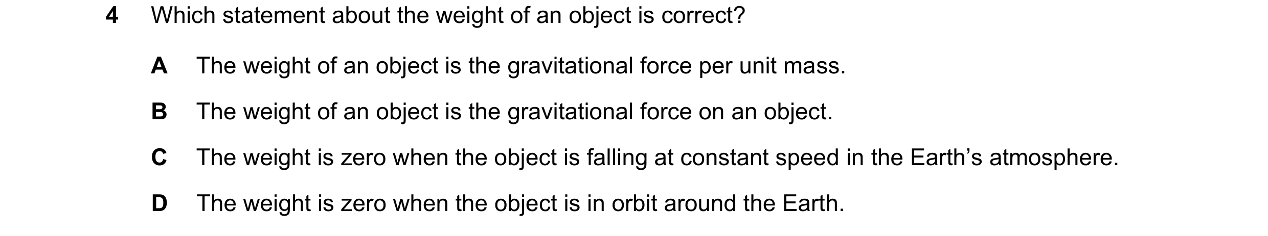 Question 30: Which statement about the weight of an object is correct? A The weight of an object is the gravitational force per unit mass. B The weight …