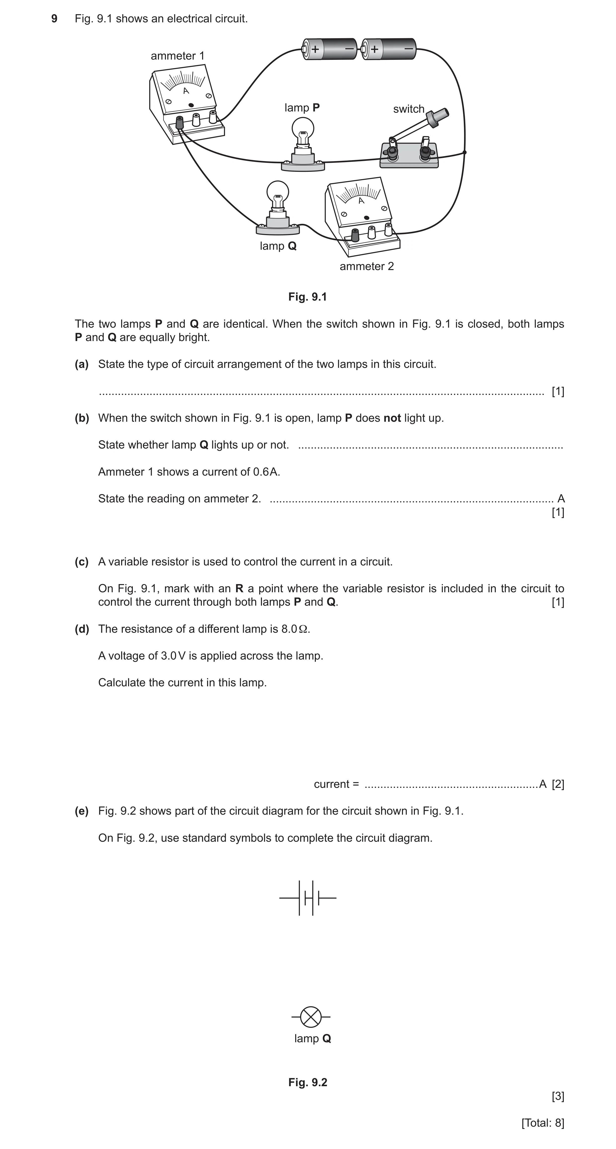Question 18: Fig. 9.1 shows an electrical circuit. + – + – ammeter 1 A lamp P switch A lamp Q ammeter 2 Fig. 9.1 The two lamps P and Q are identical. Wh…
