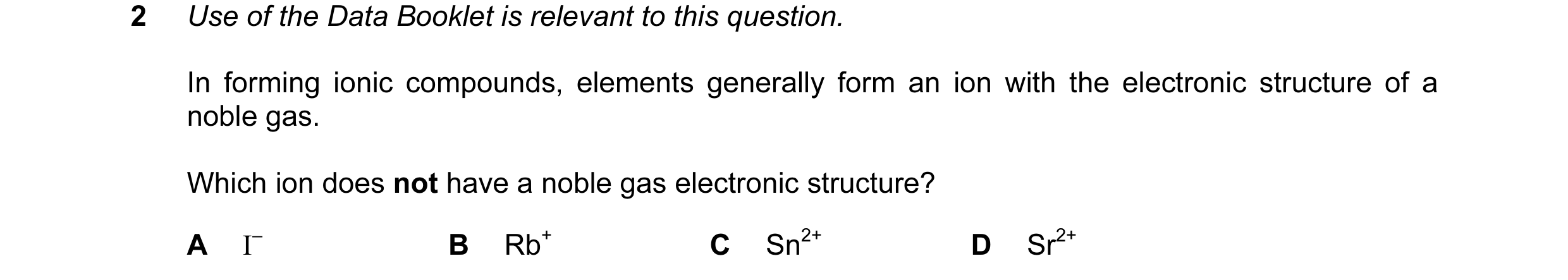 Question 4: Use of the Data Booklet is relevant to this question. In forming ionic compounds, elements generally form an ion with the electronic struct…