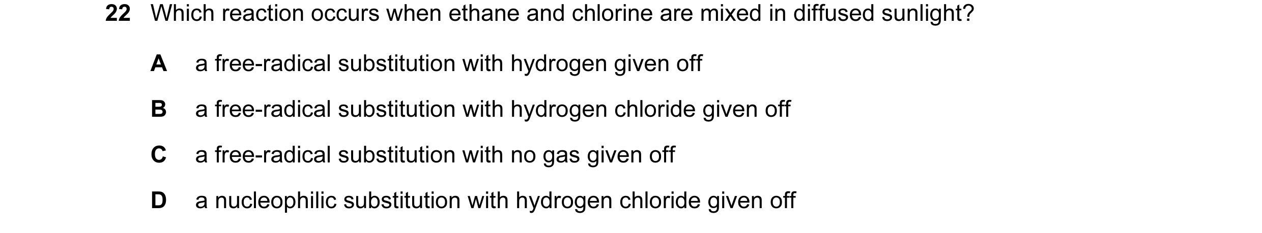 Question 6: Which reaction occurs when ethane and chlorine are mixed in diffused sunlight? A a free-radical substitution with hydrogen given off B a fr…