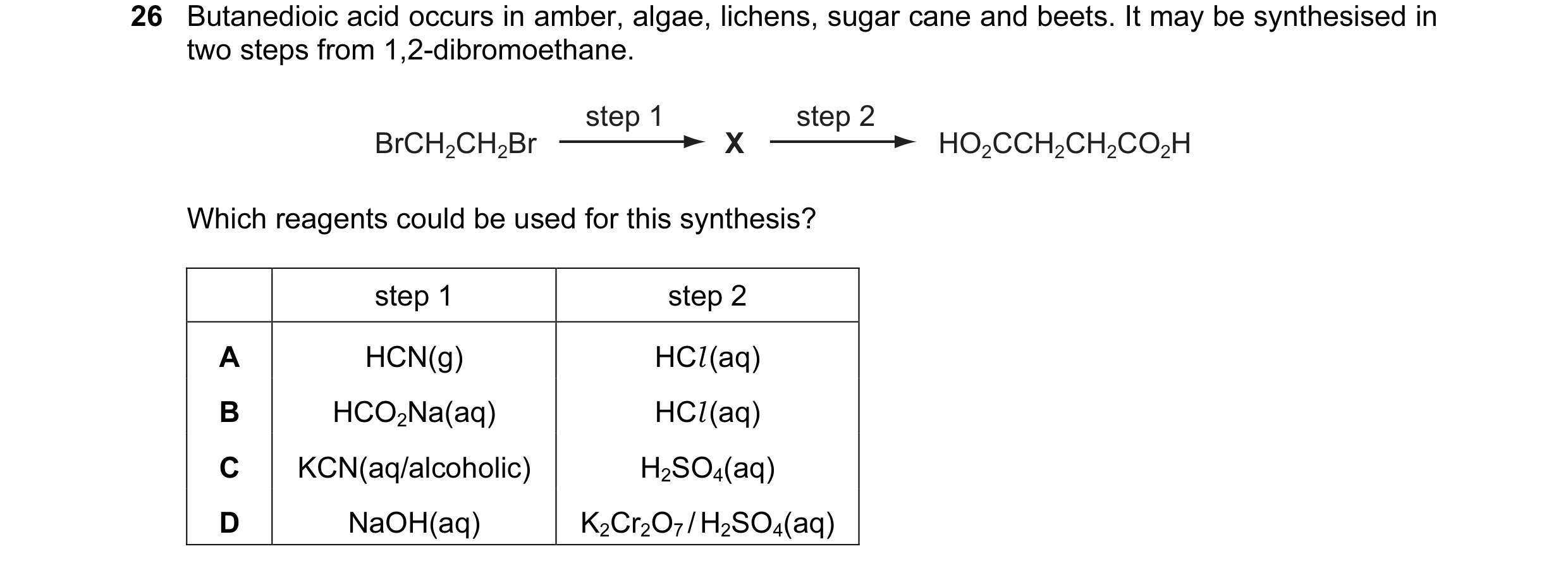 Question 5: Butanedioic acid occurs in amber, algae, lichens, sugar cane and beets. It may be synthesised in two steps from 1,2-dibromoethane. step 1 s…