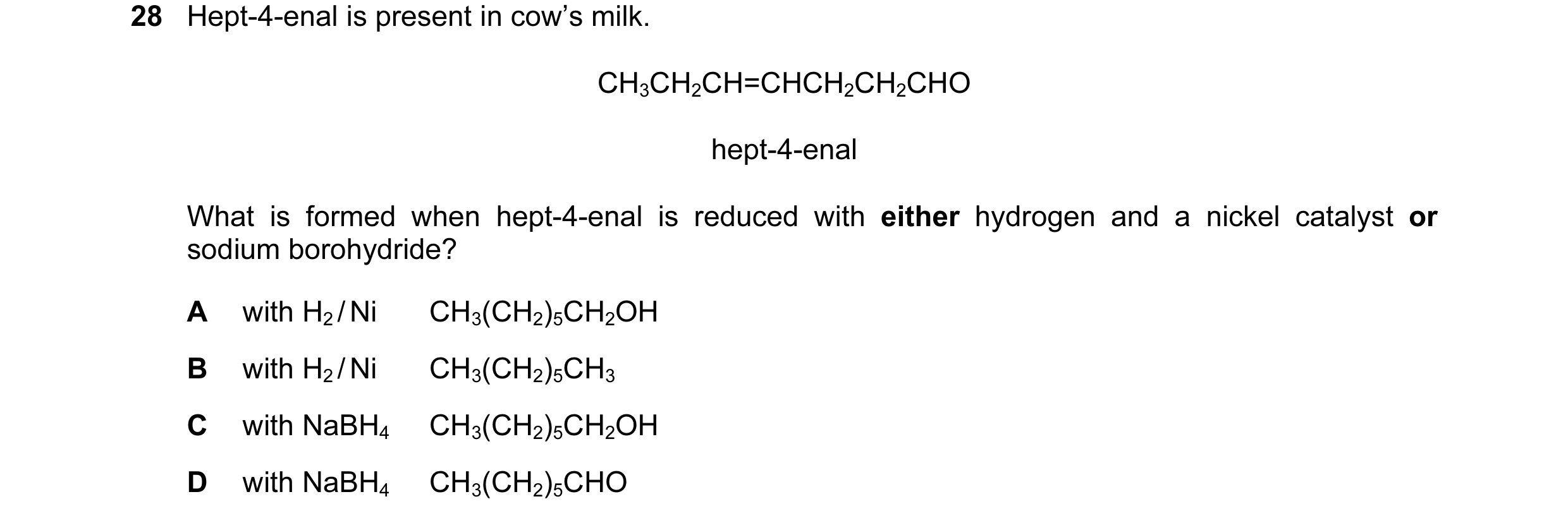 Question 9: Hept-4-enal is present in cow’s milk. CH3CH2CH=CHCH2CH2CHO hept-4-enal What is formed when hept-4-enal is reduced with either hydrogen and …