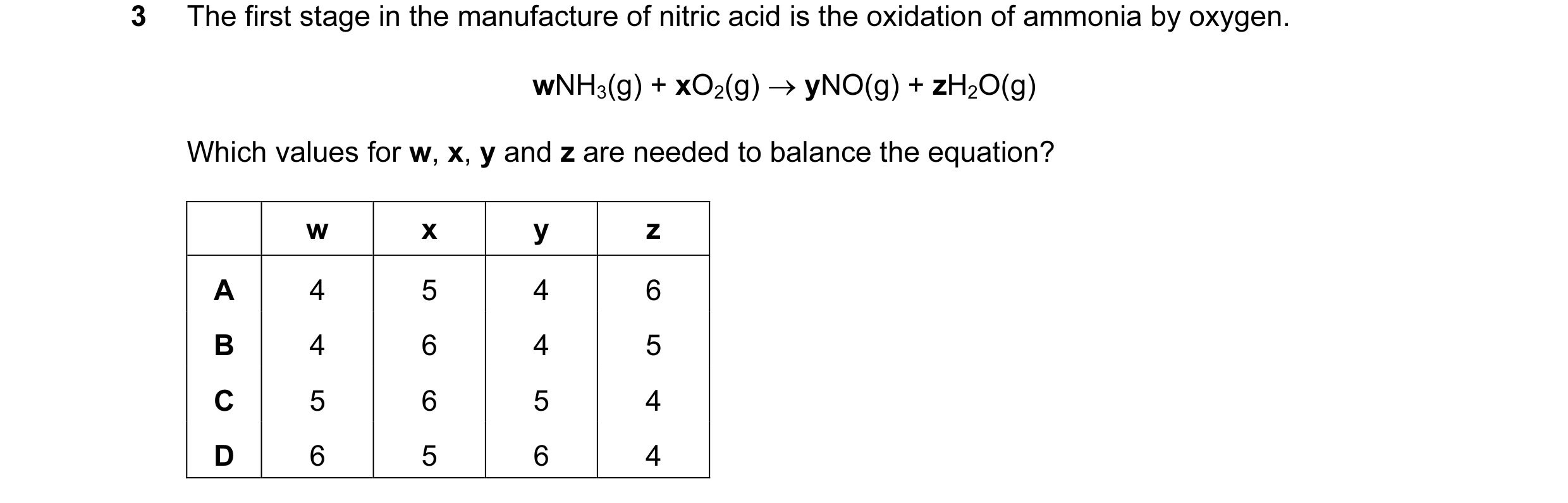 Question 9: The first stage in the manufacture of nitric acid is the oxidation of ammonia by oxygen. wNH3(g) + xO2(g) → yNO(g) + zH2O(g) Which values f…