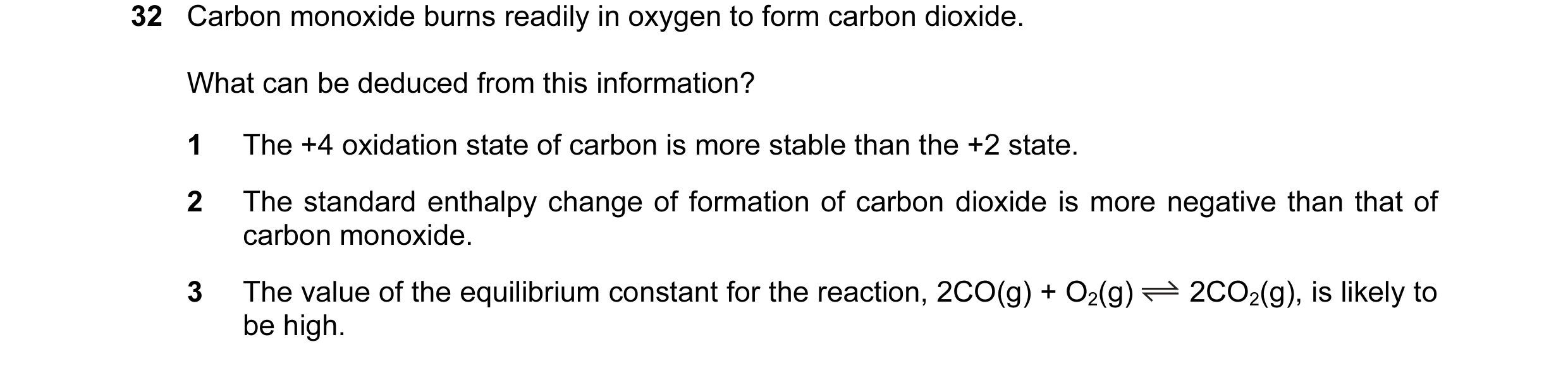 Question 7: Carbon monoxide burns readily in oxygen to form carbon dioxide. What can be deduced from this information? 1 The +4 oxidation state of carb…