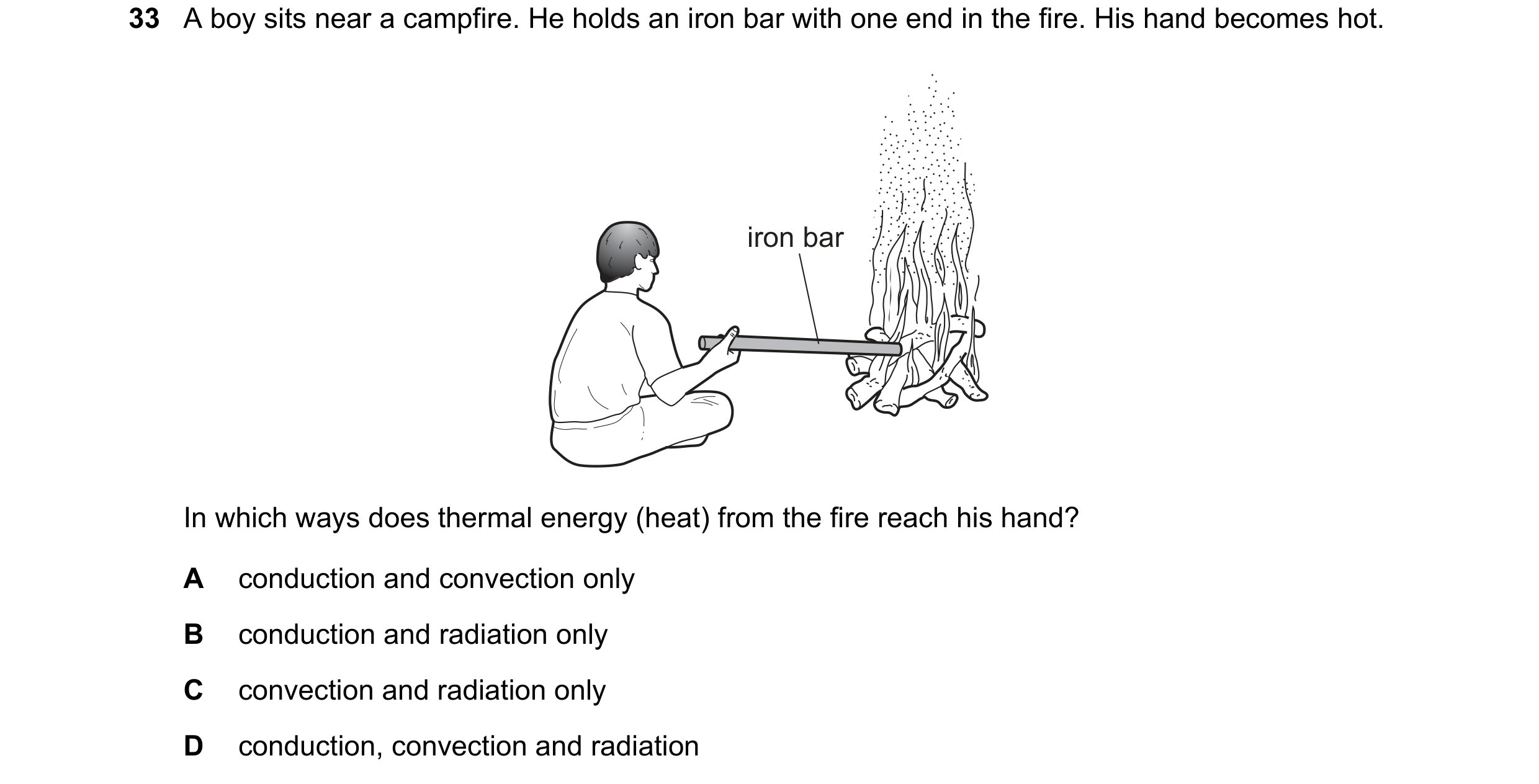 Question 4: A boy sits near a campfire. He holds an iron bar with one end in the fire. His hand becomes hot. iron bar In which ways does thermal energy…