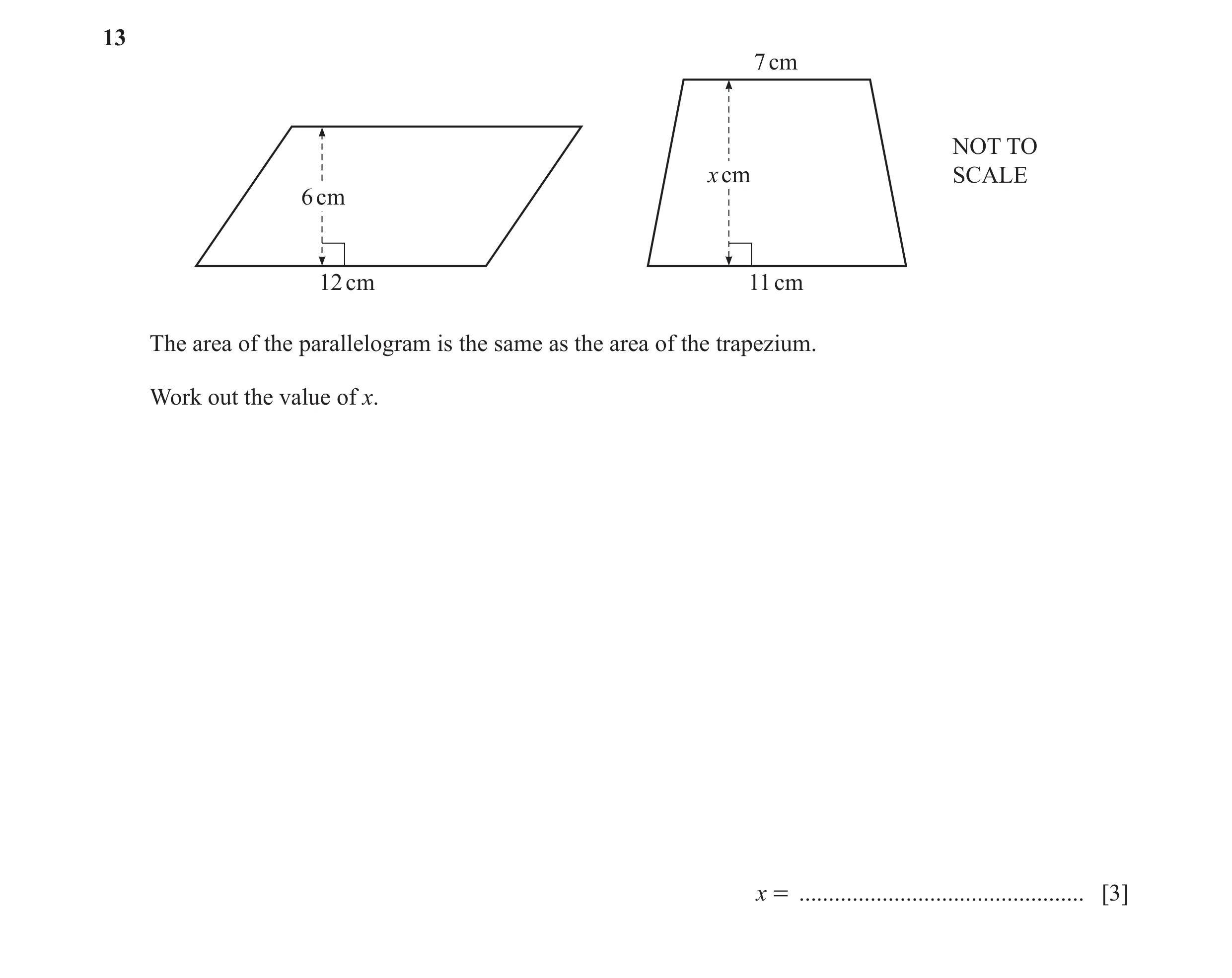 Question 56: 7 cm NOT TO x cm SCALE 6 cm 12 cm 11 cm The area of the parallelogram is the same as the area of the trapezium. Work out the value of x. x …
