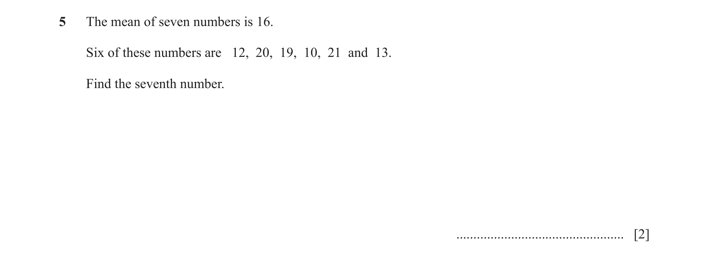 Question 43: The mean of seven numbers is 16. Six of these numbers are 12, 20, 19, 10, 21 and 13. Find the seventh number. .............................…