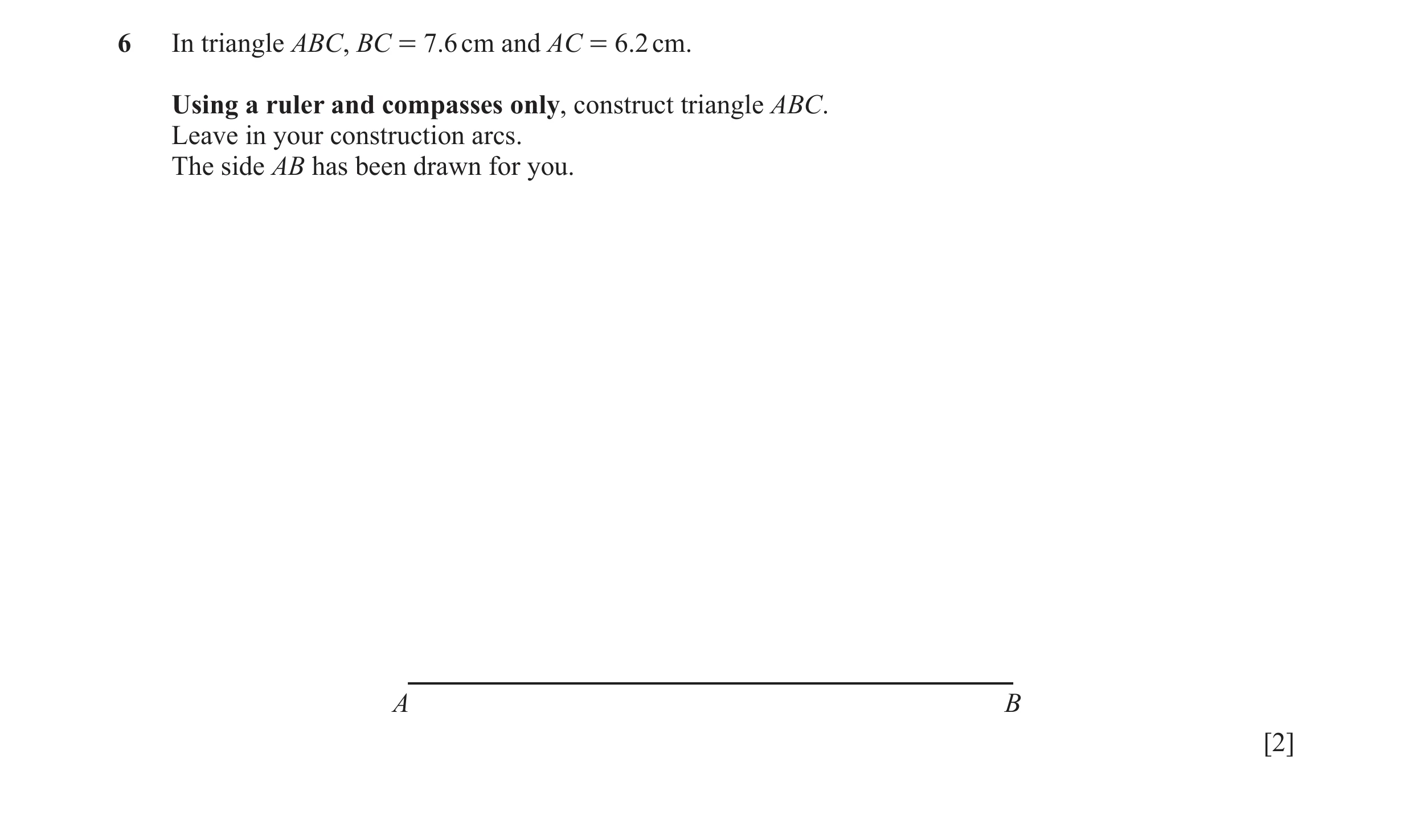 Question 30: In triangle ABC, BC = 7.6 cm and AC = 6.2 cm. Using a ruler and compasses only, construct triangle ABC. Leave in your construction arcs. Th…