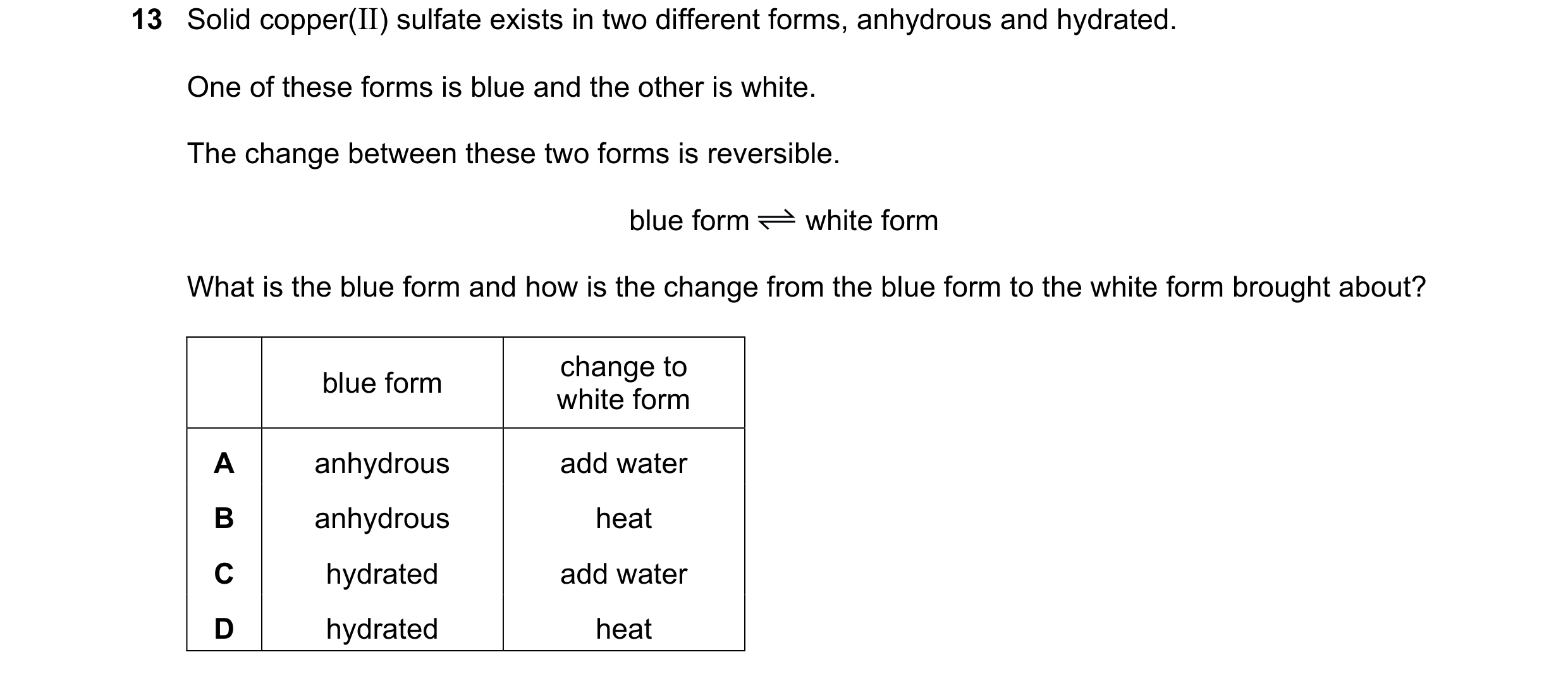 Question 25: Solid copper(II) sulfate exists in two different forms, anhydrous and hydrated. One of these forms is blue and the other is white. The chan…