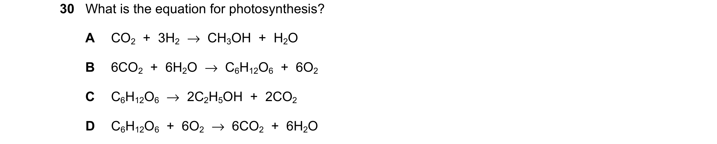 Question 22: What is the equation for photosynthesis? A CO2  +  3H2  →  CH3OH  +  H2O B 6CO2  +  6H2O  →  C6H12O6  +  6O2 C C6H12O6  →  2C2H5OH  +  2CO2…