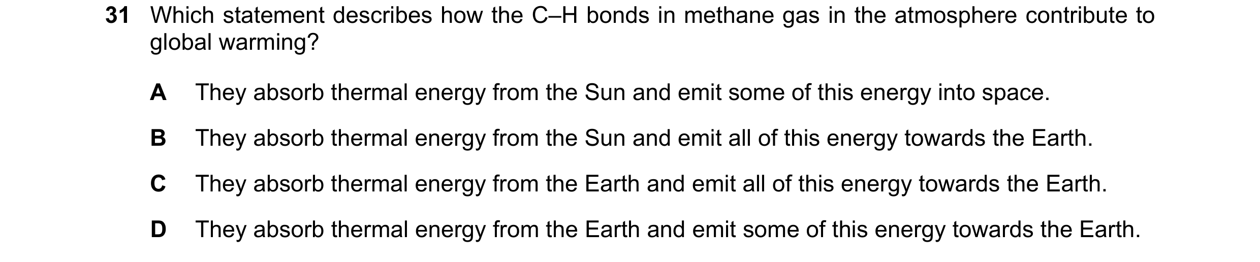 Question 23: Which statement describes how the C–H bonds in methane gas in the atmosphere contribute to global warming? A They absorb thermal energy fro…